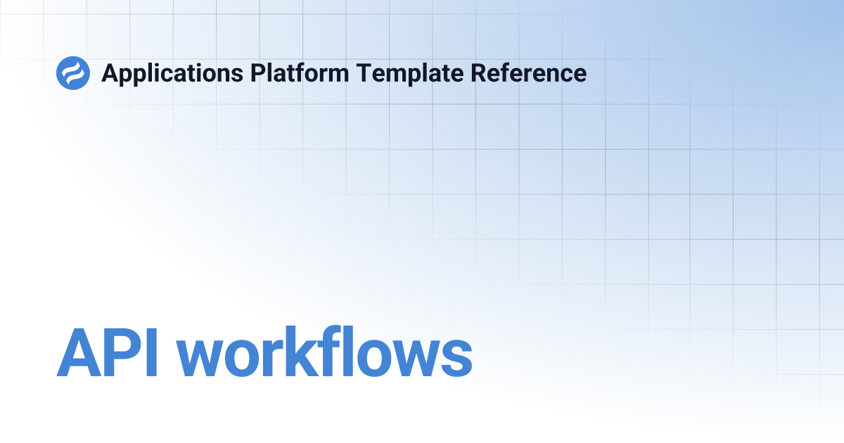 API workflows | Applications Platform Template Reference